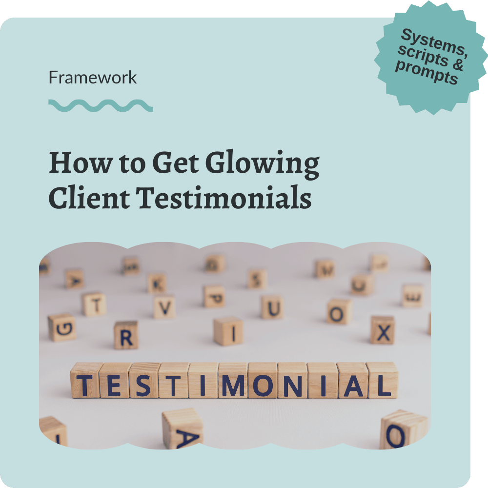 A graphic that reads: 'Framework - How to Get Glowing Client Testimonials. Systems, scripts & prompts.'